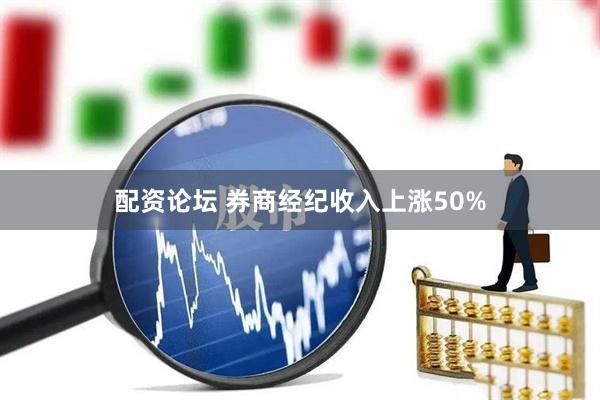 配资论坛 券商经纪收入上涨50%